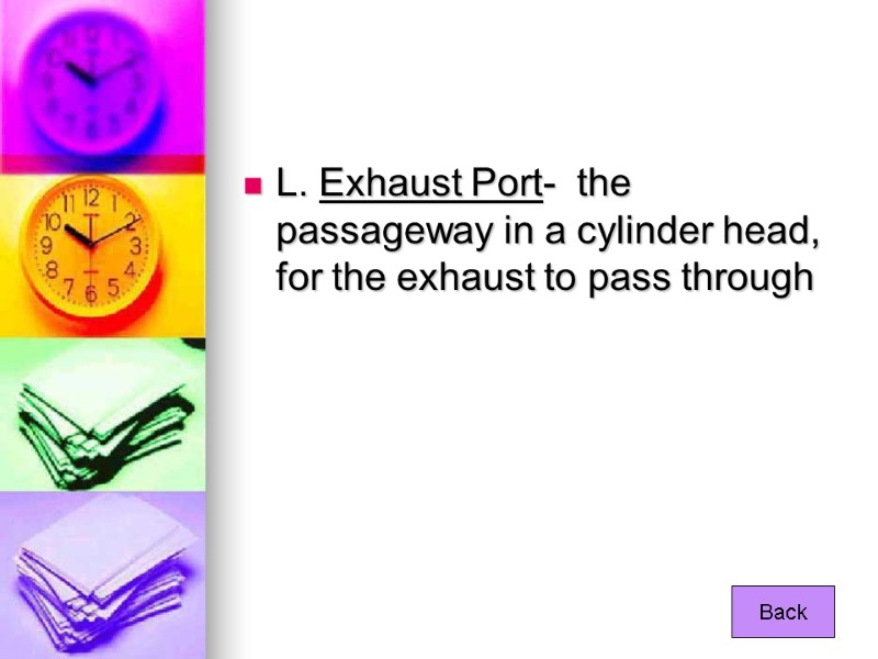 L. Exhaust Port-  the passageway in a cylinder head, for the exhaust to